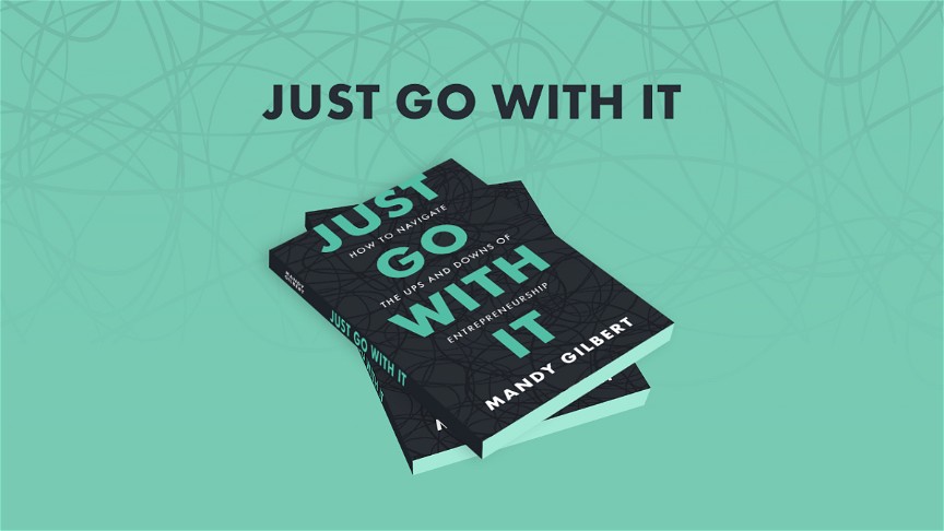 Just Go With It: How to Navigate the Ups and Downs of Entrepreneurship