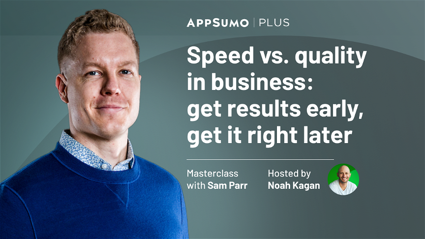 Speed vs. quality in business – Plus exclusive Masterclass with Sam Parr