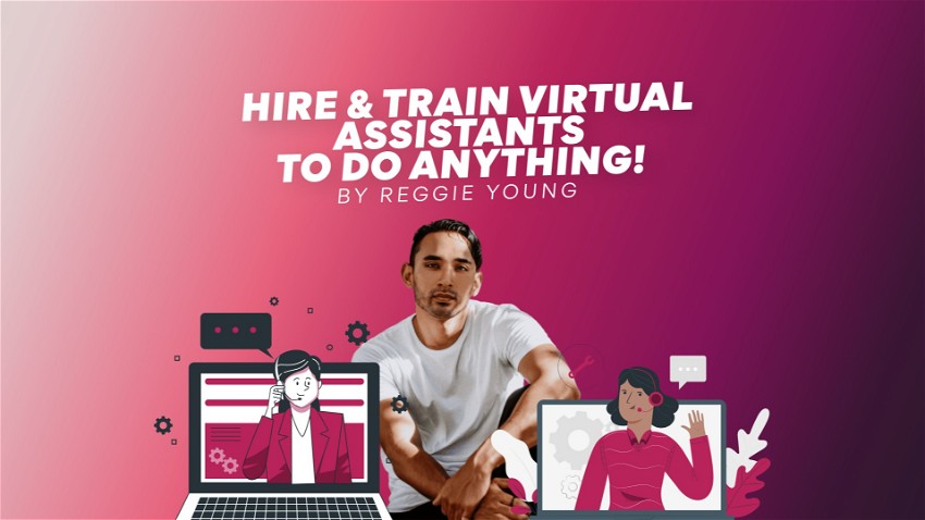 Hire & Train Virtual Assistants to Do Anything! - By Reggie Young